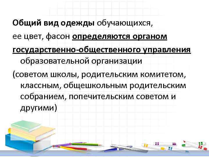 Общий вид одежды обучающихся, ее цвет, фасон определяются органом государственно-общественного управления образовательной организации (советом