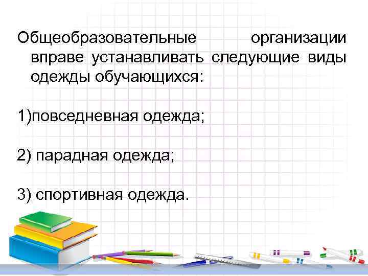 Общеобразовательные организации вправе устанавливать следующие виды одежды обучающихся: 1)повседневная одежда; 2) парадная одежда; 3)