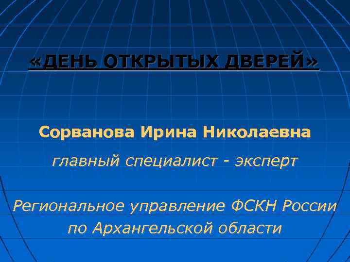  «ДЕНЬ ОТКРЫТЫХ ДВЕРЕЙ» Сорванова Ирина Николаевна главный специалист - эксперт Региональное управление ФСКН