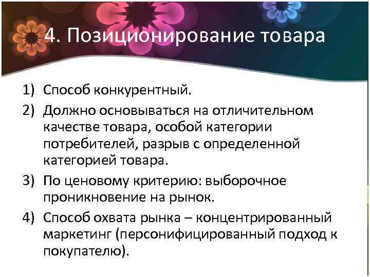 4. Позиционирование товара 1) Способ конкурентный. 2) Должно основываться на отличительном качестве товара, особой