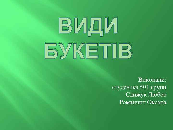 ВИДИ БУКЕТІВ Виконали: студентка 501 групи Слижук Любов Романчич Оксана 