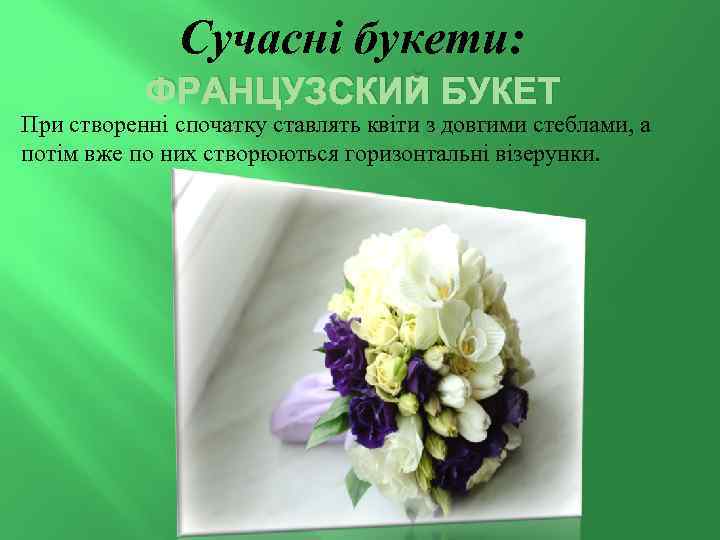 Сучасні букети: ФРАНЦУЗСКИЙ БУКЕТ При створенні спочатку ставлять квіти з довгими стеблами, а потім