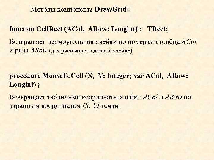 Методы компонента Draw. Grid: function Cell. Rect (ACol, ARow: Longlnt) : TRect; Возвращает прямоугольник