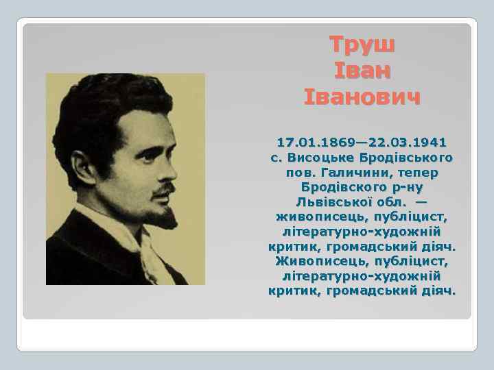 Труш Іванович 17. 01. 1869— 22. 03. 1941 с. Висоцьке Бродівського пов. Галичини, тепер