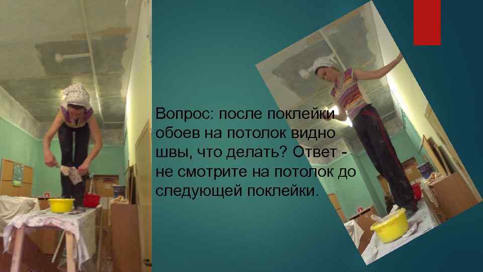 Вопрос: после поклейки обоев на потолок видно швы, что делать? Ответ не смотрите на