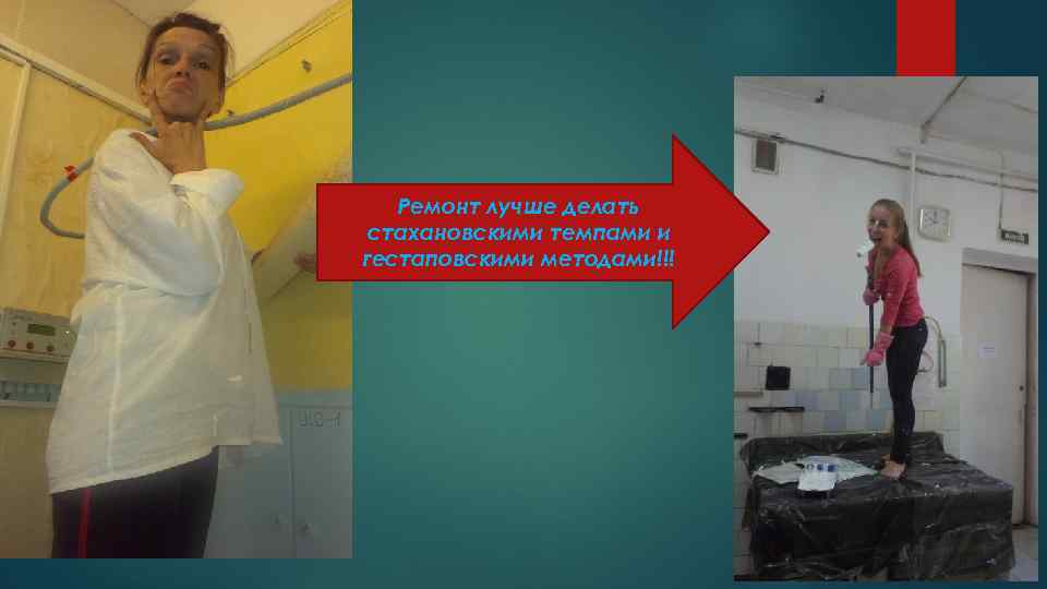 Ремонт лучше делать стахановскими темпами и гестаповскими методами!!! 