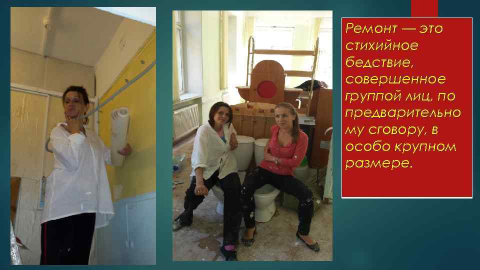 Ремонт — это стихийное бедствие, совершенное группой лиц, по предварительно му сговору, в особо