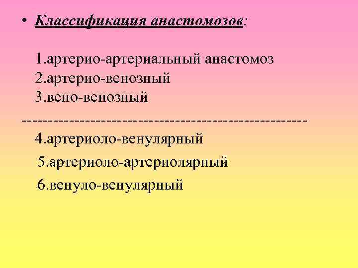  • Классификация анастомозов: 1. артерио-артериальный анастомоз 2. артерио-венозный 3. вено-венозный ---------------------------4. артериоло-венулярный 5.