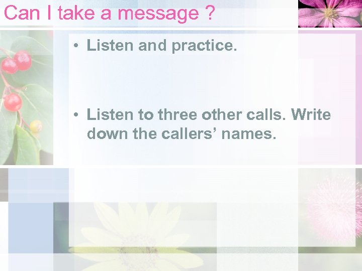 Can I take a message ? • Listen and practice. • Listen to three