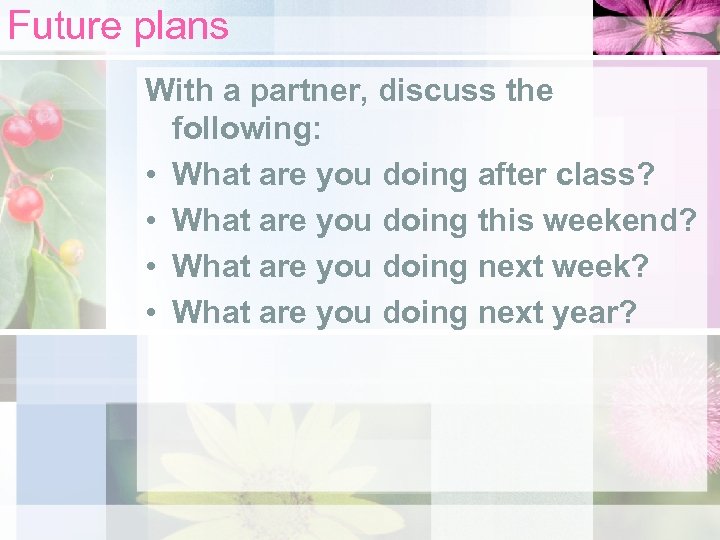 Future plans With a partner, discuss the following: • What are you doing after