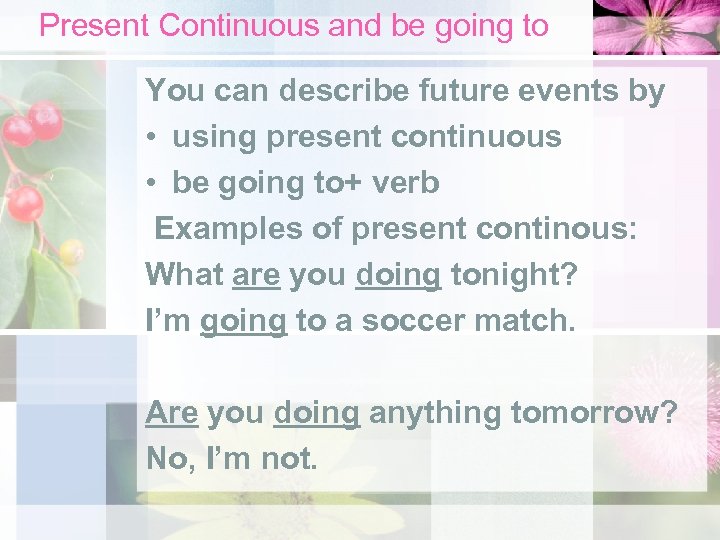 Present Continuous and be going to You can describe future events by • using