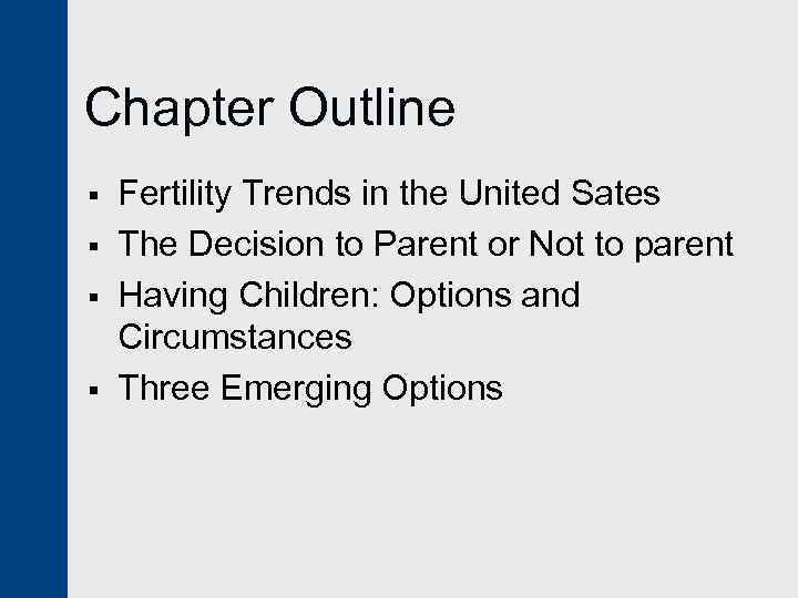 Chapter Outline § § Fertility Trends in the United Sates The Decision to Parent