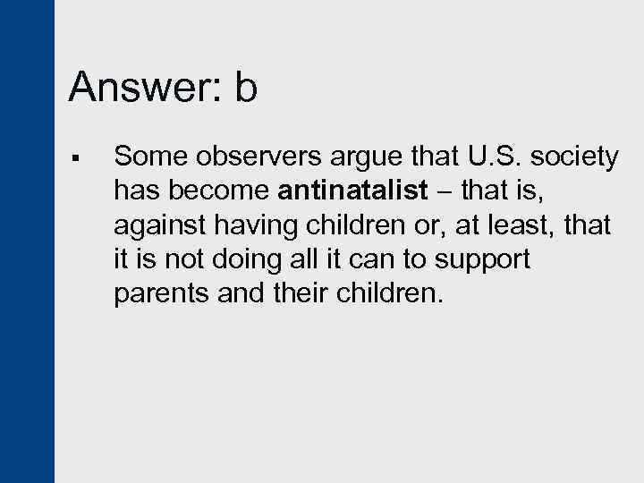 Answer: b § Some observers argue that U. S. society has become antinatalist that