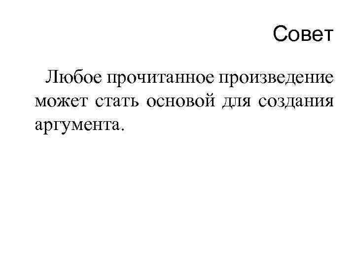 Совет Любое прочитанное произведение может стать основой для создания аргумента. 