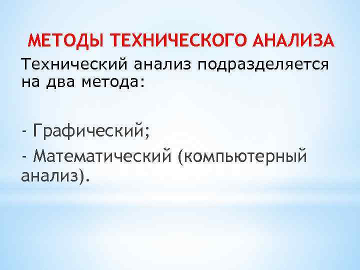 МЕТОДЫ ТЕХНИЧЕСКОГО АНАЛИЗА Технический анализ подразделяется на два метода: - Графический; - Математический (компьютерный