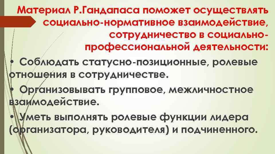 Материал Р. Гандапаса поможет осуществлять социально-нормативное взаимодействие, сотрудничество в социальнопрофессиональной деятельности: • Соблюдать статусно-позиционные,