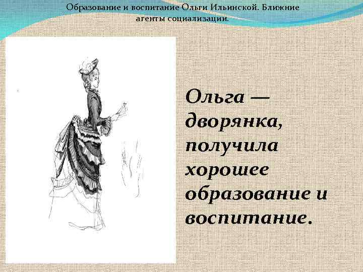 Образование и воспитание Ольги Ильинской. Ближние агенты социализации. Ольга — дворянка, получила хорошее образование