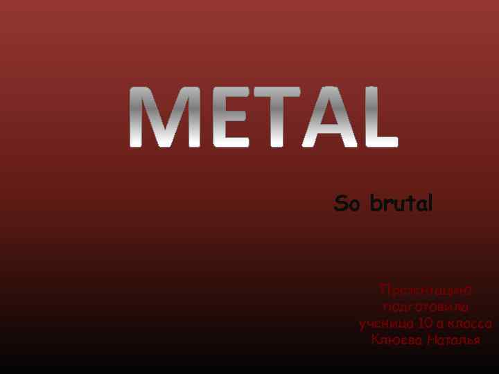 So brutal Презентацию подготовила ученица 10 а класса Клюева Наталья 