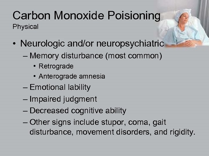 Carbon Monoxide Poisioning Physical • Neurologic and/or neuropsychiatric – Memory disturbance (most common) •