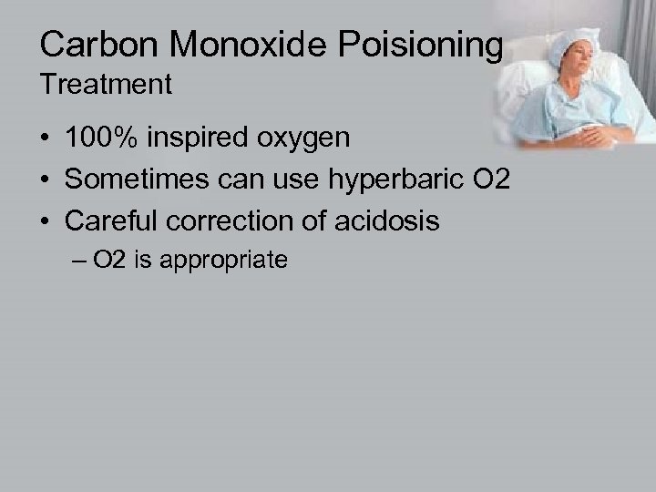 Carbon Monoxide Poisioning Treatment • 100% inspired oxygen • Sometimes can use hyperbaric O