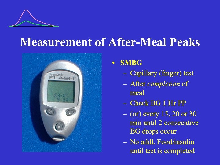 Measurement of After-Meal Peaks • SMBG – Capillary (finger) test – After completion of