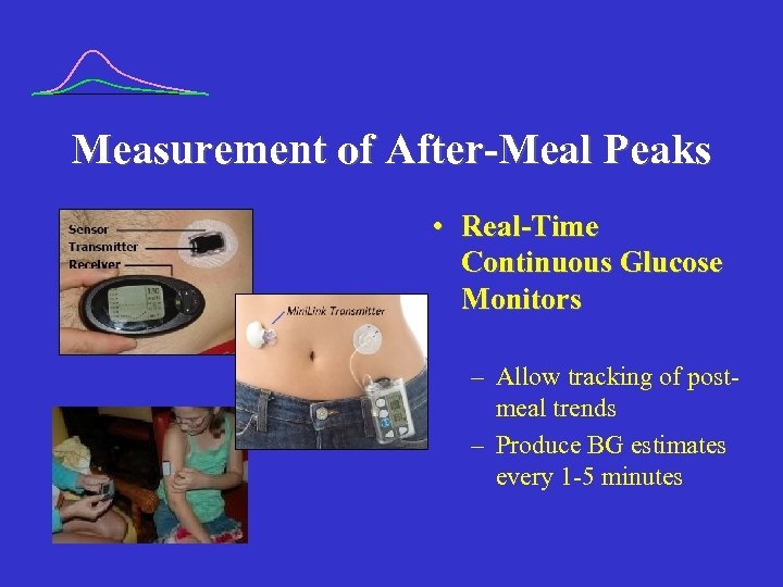 Measurement of After-Meal Peaks • Real-Time Continuous Glucose Monitors – Allow tracking of postmeal