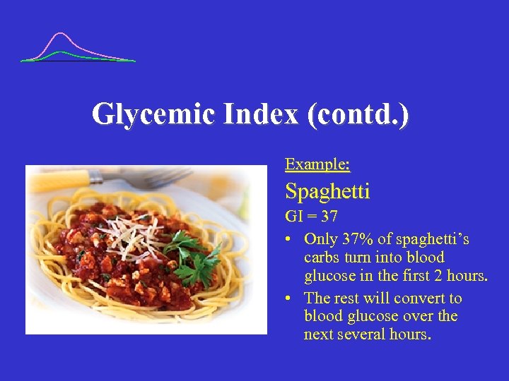 Glycemic Index (contd. ) Example: Spaghetti GI = 37 • Only 37% of spaghetti’s