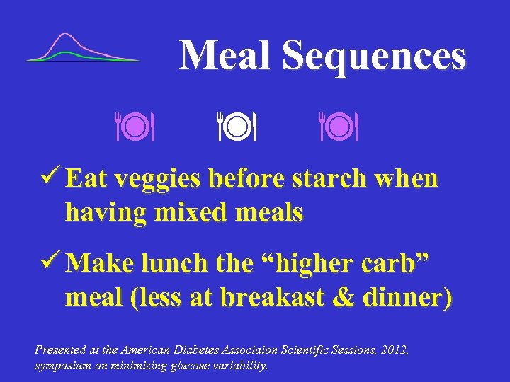 Meal Sequences Eat veggies before starch when having mixed meals Make lunch the “higher