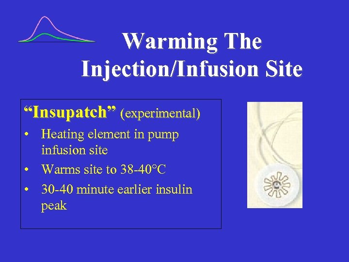 Warming The Injection/Infusion Site “Insupatch” (experimental) • Heating element in pump infusion site •