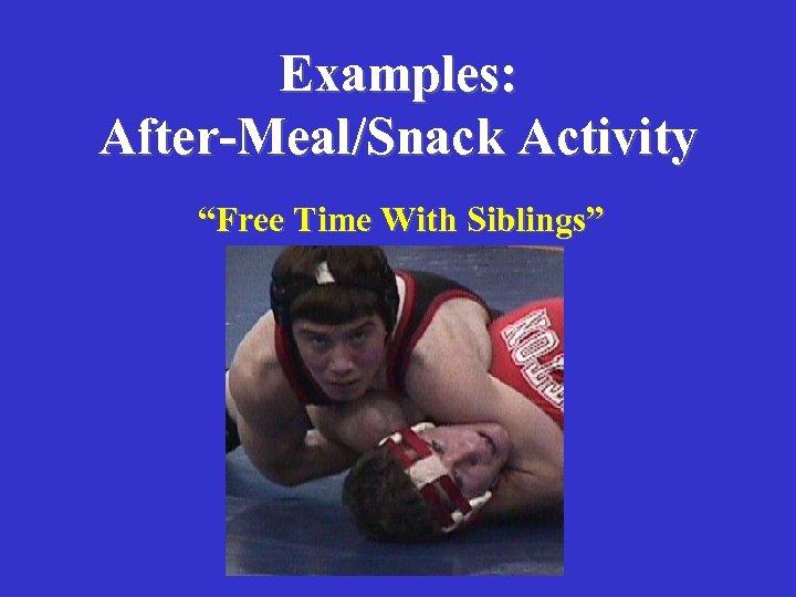 Examples: After-Meal/Snack Activity “Free Time With Siblings” 