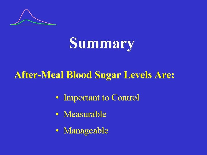 Summary After-Meal Blood Sugar Levels Are: • Important to Control • Measurable • Manageable
