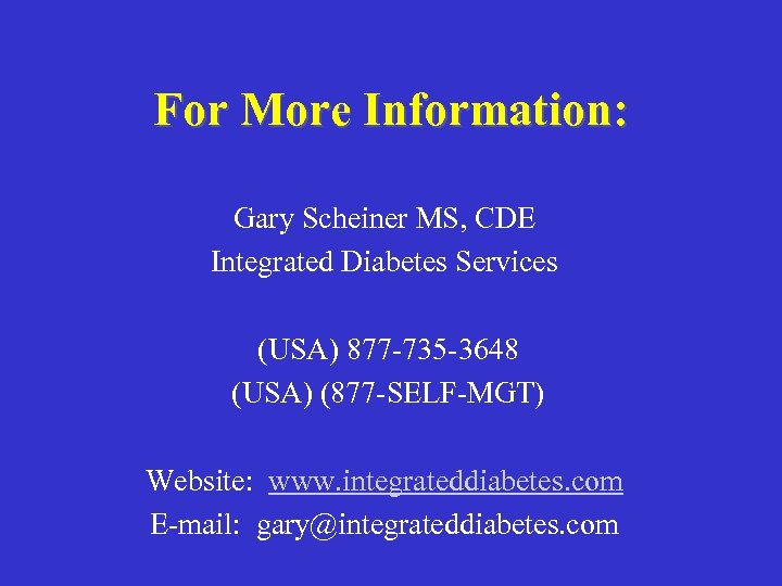 For More Information: Gary Scheiner MS, CDE Integrated Diabetes Services (USA) 877 -735 -3648