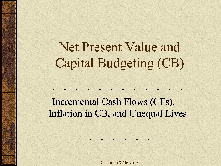 Net Present Value and Capital Budgeting (CB) Incremental Cash Flows (CFs), Inflation in CB,