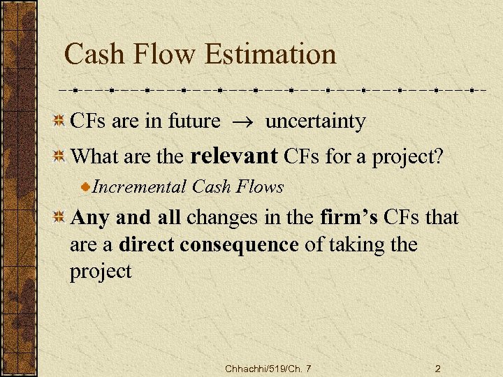 Cash Flow Estimation CFs are in future ® uncertainty What are the relevant CFs