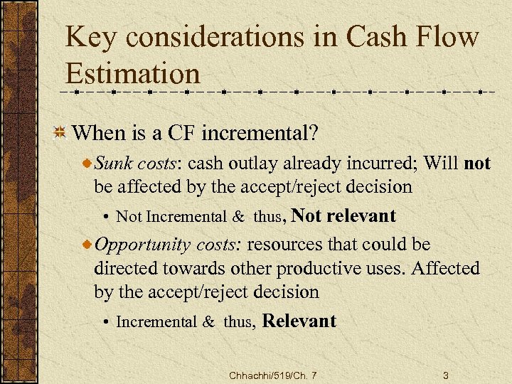 Key considerations in Cash Flow Estimation When is a CF incremental? Sunk costs: cash