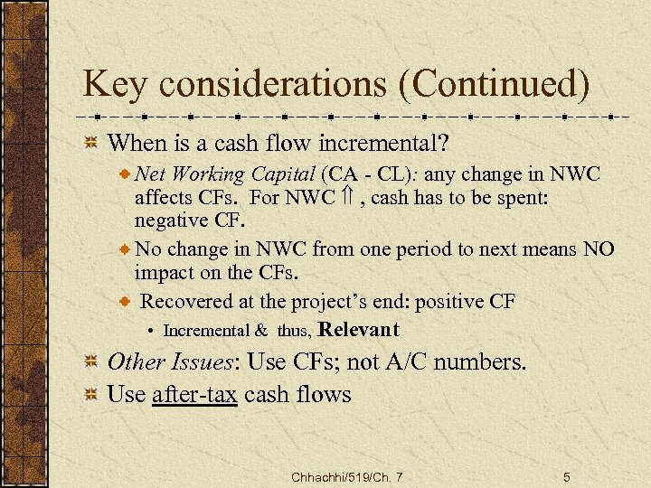 Key considerations (Continued) When is a cash flow incremental? Net Working Capital (CA -
