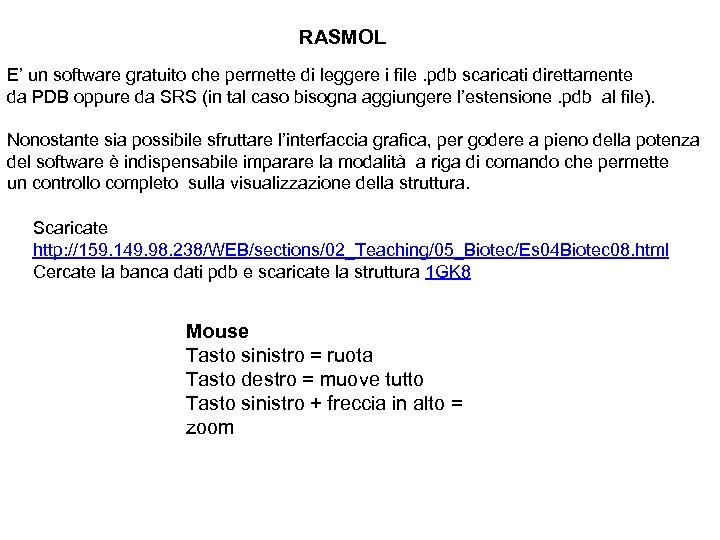 RASMOL E’ un software gratuito che permette di leggere i file. pdb scaricati direttamente