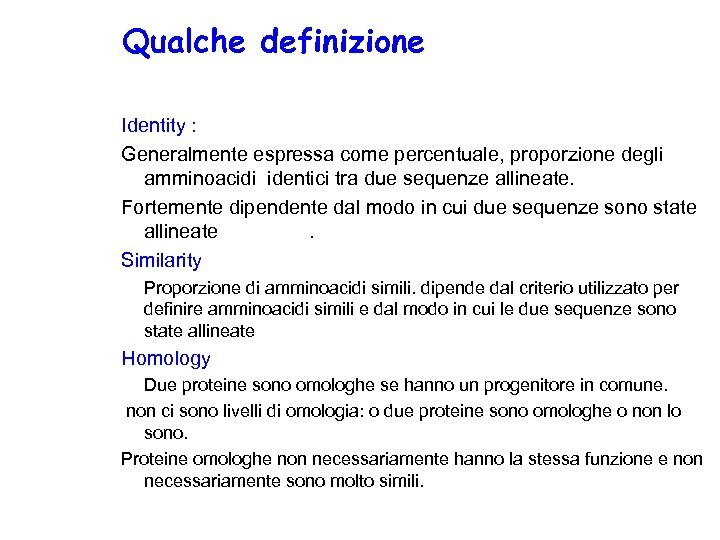 Qualche definizione Identity : Generalmente espressa come percentuale, proporzione degli amminoacidi identici tra due