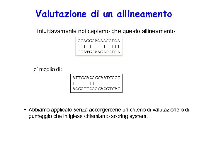 Valutazione di un allineamento intuitiavamente noi capiamo che questo allineamento CGAGGCACAACGTCA ||| |||||| CGATGCAAGACGTCA