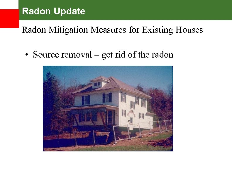 Radon Update Radon Mitigation Measures for Existing Houses • Source removal – get rid
