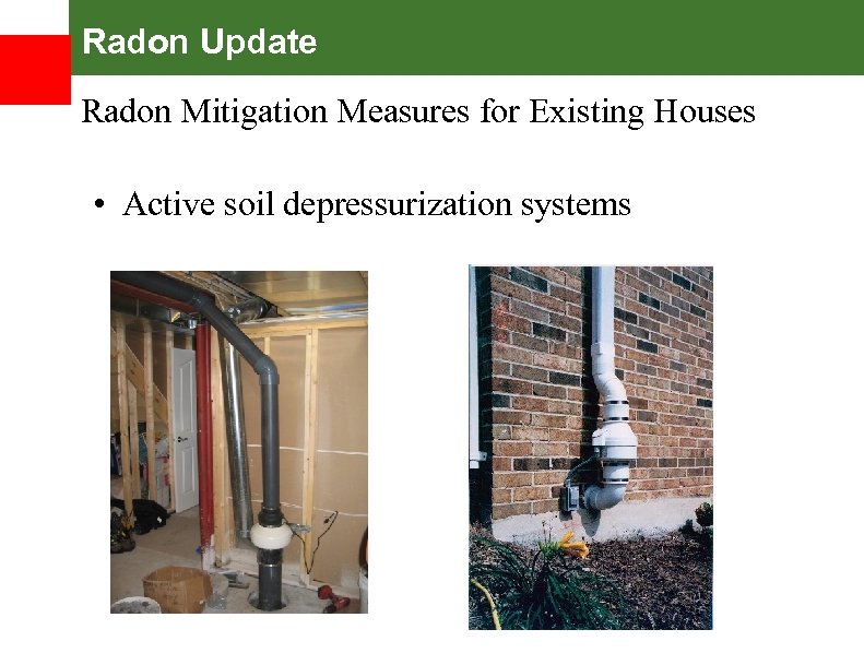 Radon Update Radon Mitigation Measures for Existing Houses • Active soil depressurization systems 