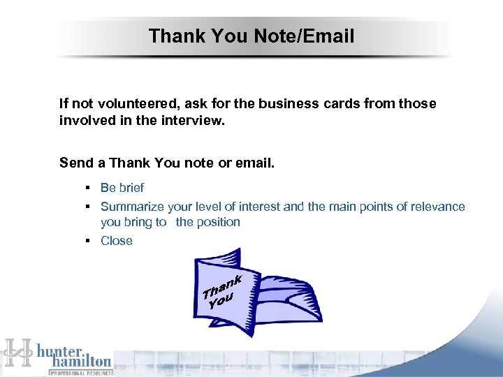 Thank You Note/Email If not volunteered, ask for the business cards from those involved