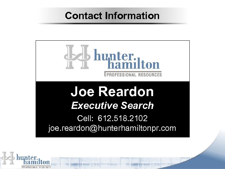 Contact Information Joe Reardon Executive Search Cell: 612. 518. 2102 joe. reardon@hunterhamiltonpr. com 