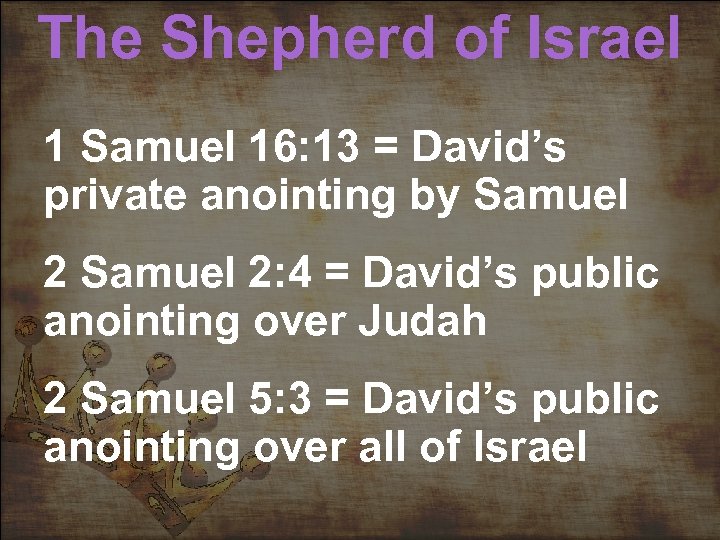 The Shepherd of Israel 1 Samuel 16: 13 = David’s private anointing by Samuel