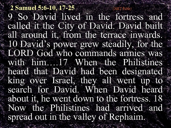 2 Samuel 5: 6 -10, 17 -25 (NET Bible) 9 So David lived in