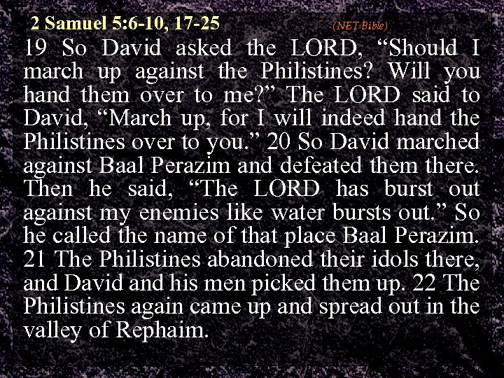 2 Samuel 5: 6 -10, 17 -25 (NET Bible) 19 So David asked the