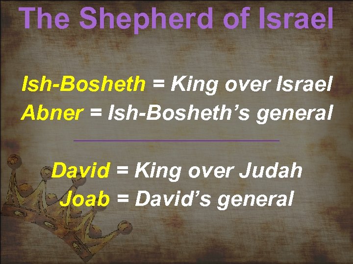 The Shepherd of Israel Ish-Bosheth = King over Israel Abner = Ish-Bosheth’s general David