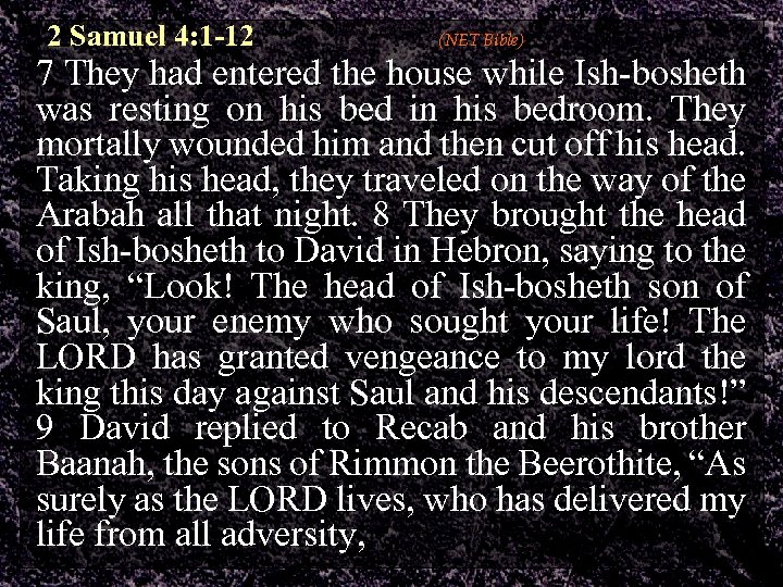 2 Samuel 4: 1 -12 (NET Bible) 7 They had entered the house while