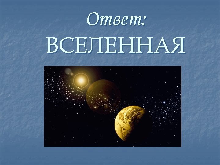 Ответ: ВСЕЛЕННАЯ 