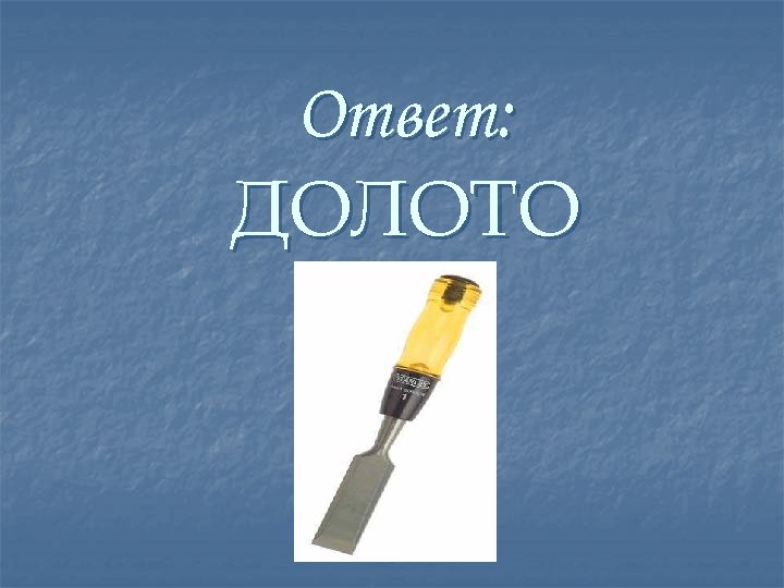 Ответ: ДОЛОТО 